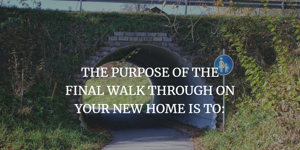 THE PURPOSE OF THE FINAL WALK THROUGH ON YOUR NEW HOME IS TO